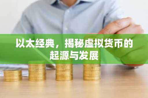 以太经典，揭秘虚拟货币的起源与发展