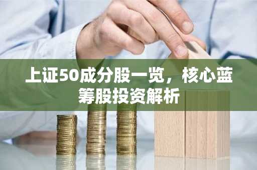 上证50成分股一览，核心蓝筹股投资解析