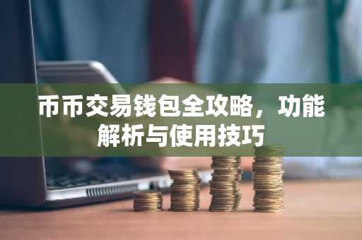 币币交易钱包全攻略，功能解析与使用技巧