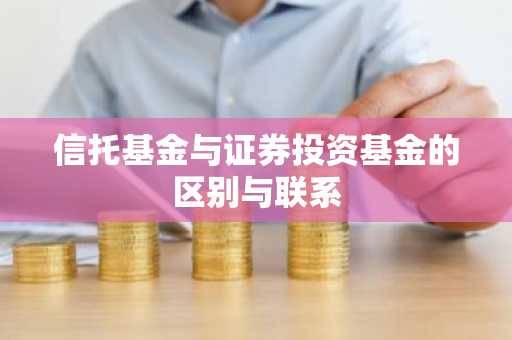 信托基金与证券投资基金的区别与联系