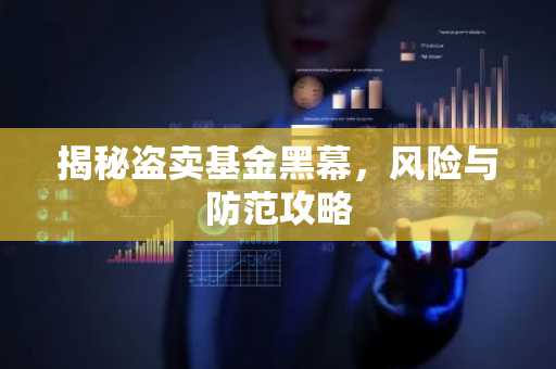 揭秘盗卖基金黑幕，风险与防范攻略