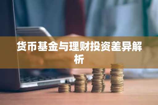 货币基金与理财投资差异解析