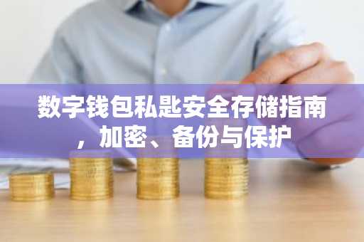 数字钱包私匙安全存储指南，加密、备份与保护