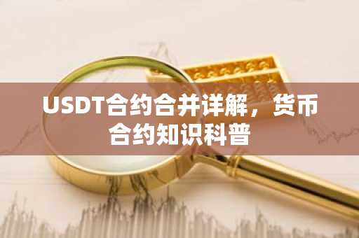 USDT合约合并详解，货币合约知识科普
