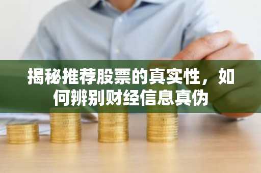 揭秘推荐股票的真实性，如何辨别财经信息真伪