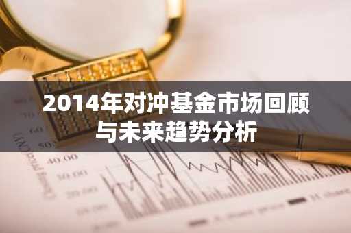 2014年对冲基金市场回顾与未来趋势分析