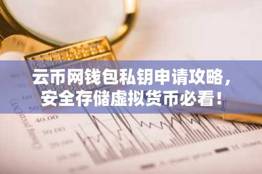云币网钱包私钥申请攻略，安全存储虚拟货币必看！