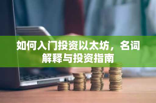 如何入门投资以太坊，名词解释与投资指南