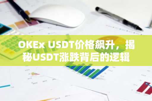 OKEx USDT价格飙升,揭秘USDT涨跌背后的逻辑