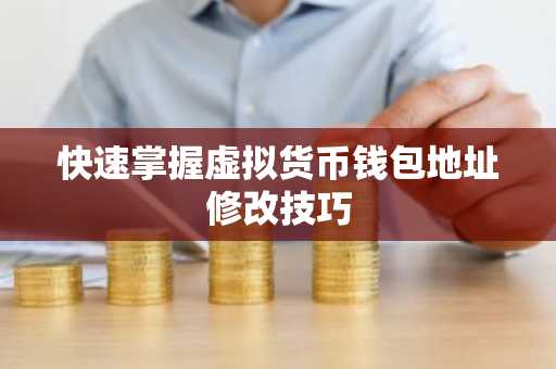 快速掌握虚拟货币钱包地址修改技巧