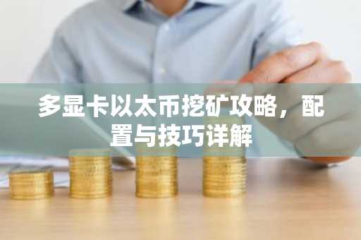 多显卡以太币挖矿攻略，配置与技巧详解