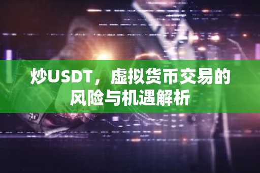 炒USDT，虚拟货币交易的风险与机遇解析