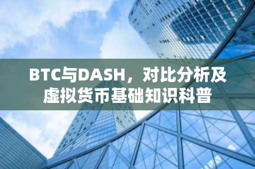 BTC与DASH，对比分析及虚拟货币基础知识科普