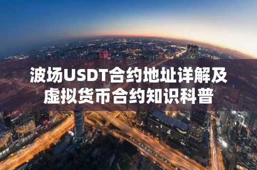 波场USDT合约地址详解及虚拟货币合约知识科普