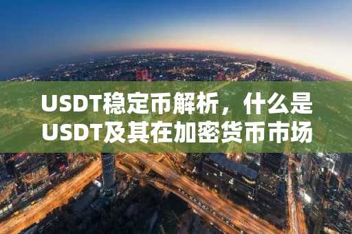 USDT稳定币解析，什么是USDT及其在加密货币市场的作用