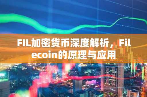 FIL加密货币深度解析，Filecoin的原理与应用