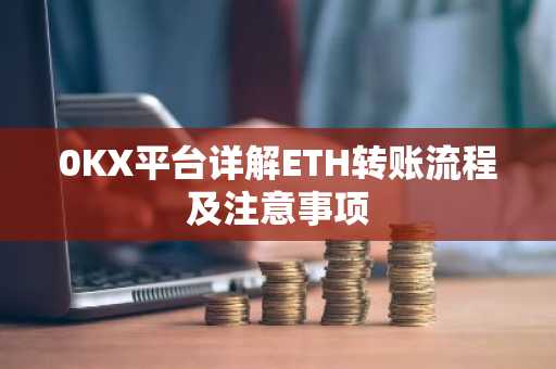0KX平台详解ETH转账流程及注意事项