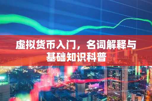 虚拟货币入门，名词解释与基础知识科普