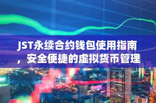 JST永续合约钱包使用指南，安全便捷的虚拟货币管理之道
