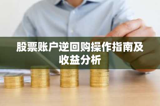 股票账户逆回购操作指南及收益分析