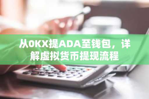 从0KX提ADA至钱包，详解虚拟货币提现流程