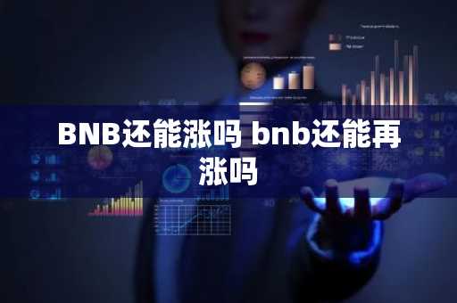BNB还能涨吗 bnb还能再涨吗