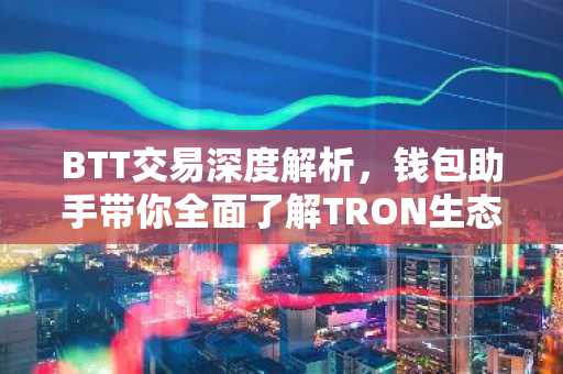 BTT交易深度解析，钱包助手带你全面了解TRON生态钱包