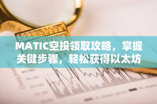 MATIC空投领取攻略，掌握关键步骤，轻松获得以太坊币