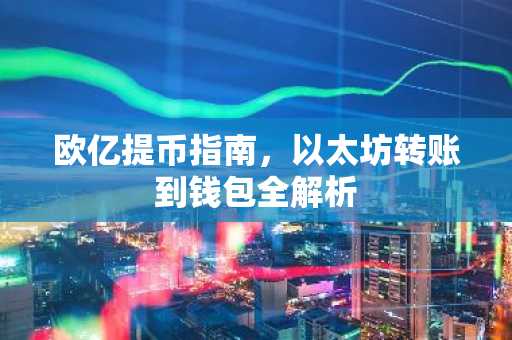 欧亿提币指南，以太坊转账到钱包全解析