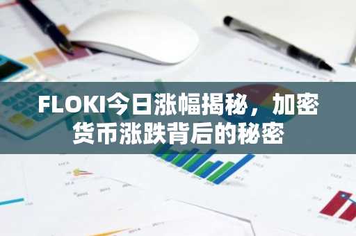 FLOKI今日涨幅揭秘，加密货币涨跌背后的秘密