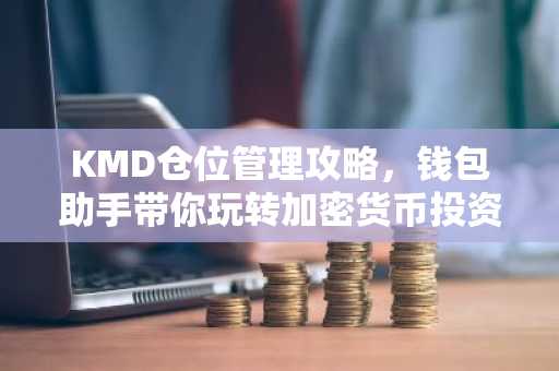 KMD仓位管理攻略，钱包助手带你玩转加密货币投资