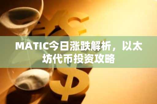 MATIC今日涨跌解析，以太坊代币投资攻略