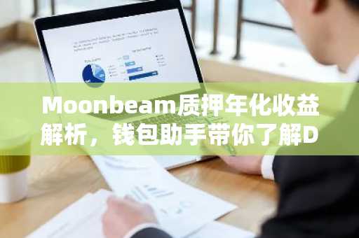 Moonbeam质押年化收益解析，钱包助手带你了解DeFi新机遇
