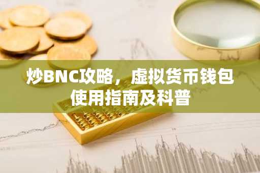 炒BNC攻略，虚拟货币钱包使用指南及科普