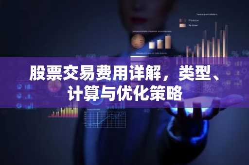股票交易费用详解，类型、计算与优化策略