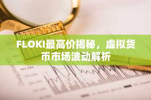 FLOKI最高价揭秘,虚拟货币市场波动解析