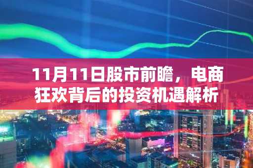 11月11日股市前瞻，电商狂欢背后的投资机遇解析