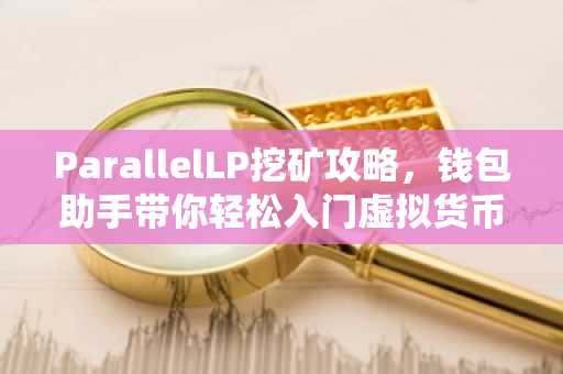 ParallelLP挖矿攻略，钱包助手带你轻松入门虚拟货币挖矿