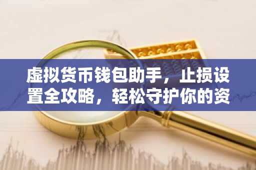 虚拟货币钱包助手，止损设置全攻略，轻松守护你的资产