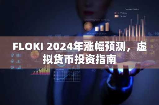 FLOKI 2024年涨幅预测,虚拟货币投资指南