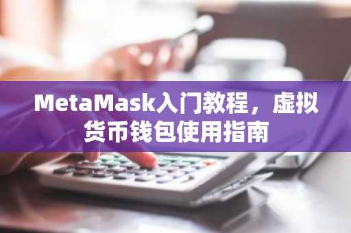 MetaMask入门教程，虚拟货币钱包使用指南