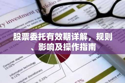 股票委托有效期详解,规则、影响及操作指南