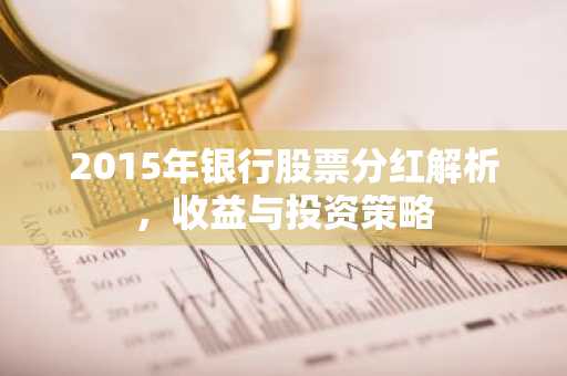 2015年银行股票分红解析，收益与投资策略
