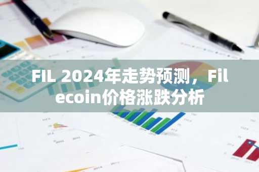 FIL 2024年走势预测，Filecoin价格涨跌分析