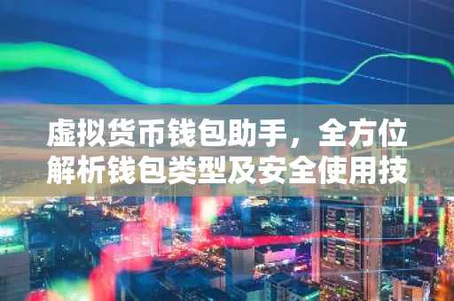 虚拟货币钱包助手，全方位解析钱包类型及安全使用技巧