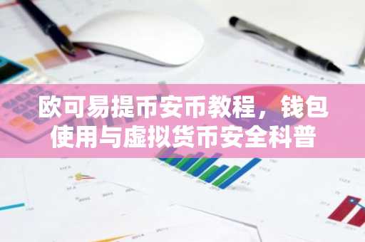 欧可易提币安币教程，钱包使用与虚拟货币安全科普