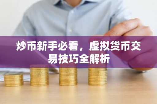 炒币新手必看，虚拟货币交易技巧全解析