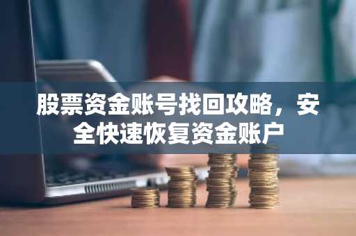 股票资金账号找回攻略，安全快速恢复资金账户