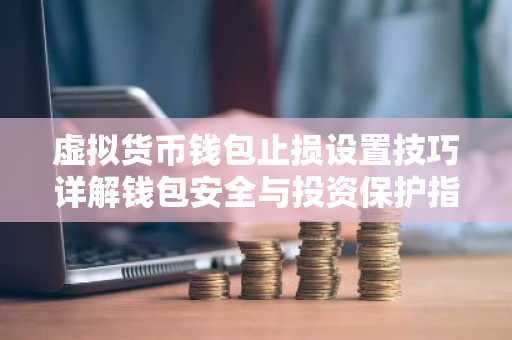 虚拟货币钱包止损设置技巧详解钱包安全与投资保护指南