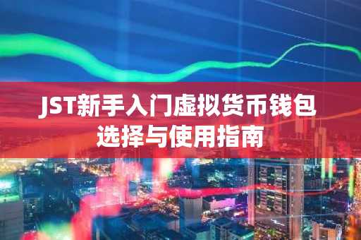 JST新手入门虚拟货币钱包选择与使用指南
